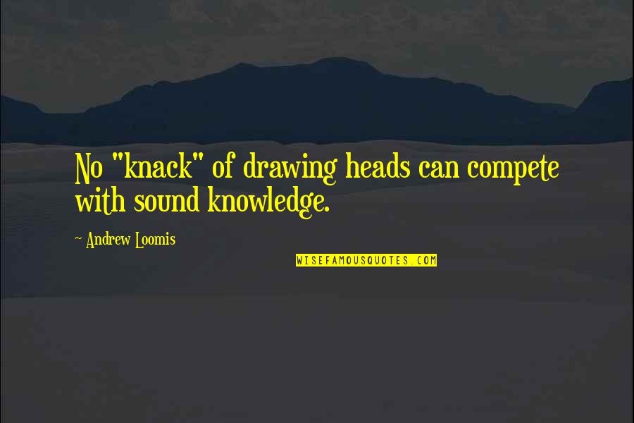 Can't Compete Quotes By Andrew Loomis: No "knack" of drawing heads can compete with