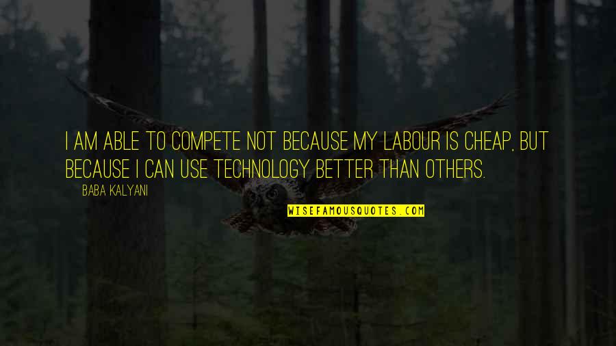 Can't Compete Quotes By Baba Kalyani: I am able to compete not because my