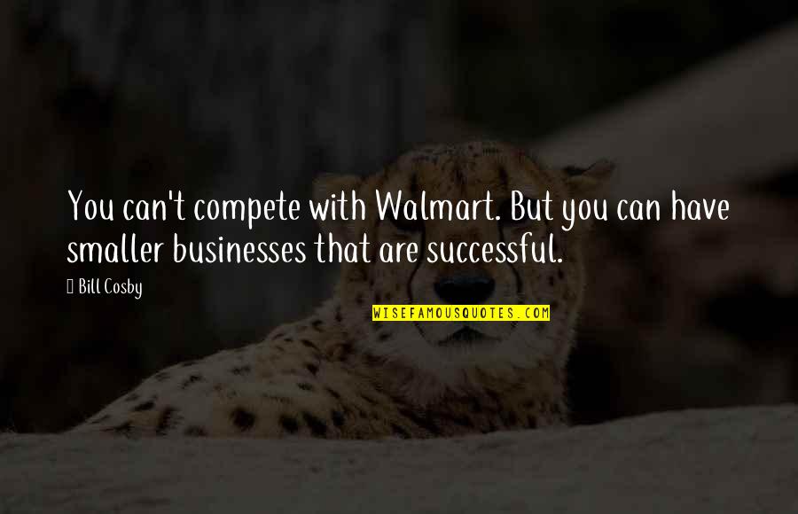 Can't Compete Quotes By Bill Cosby: You can't compete with Walmart. But you can