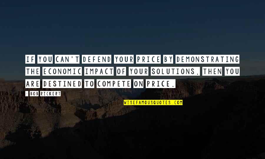 Can't Compete Quotes By Bob Rickert: If you can't defend your price by demonstrating