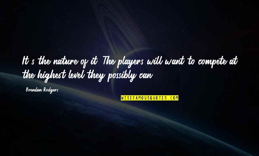 Can't Compete Quotes By Brendan Rodgers: It's the nature of it. The players will