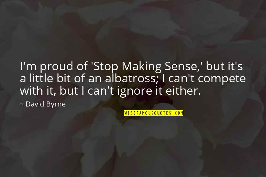 Can't Compete Quotes By David Byrne: I'm proud of 'Stop Making Sense,' but it's