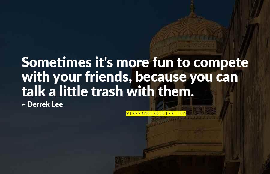 Can't Compete Quotes By Derrek Lee: Sometimes it's more fun to compete with your