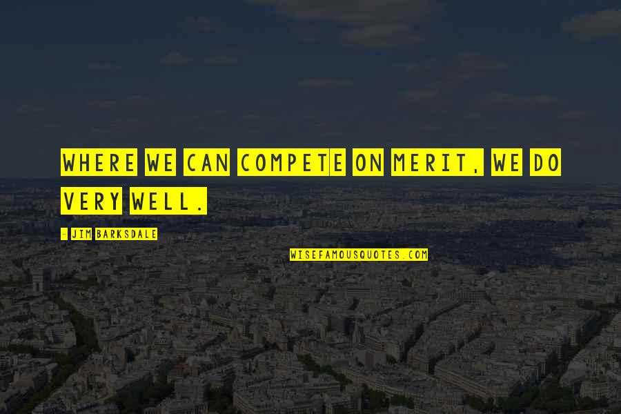 Can't Compete Quotes By Jim Barksdale: Where we can compete on merit, we do