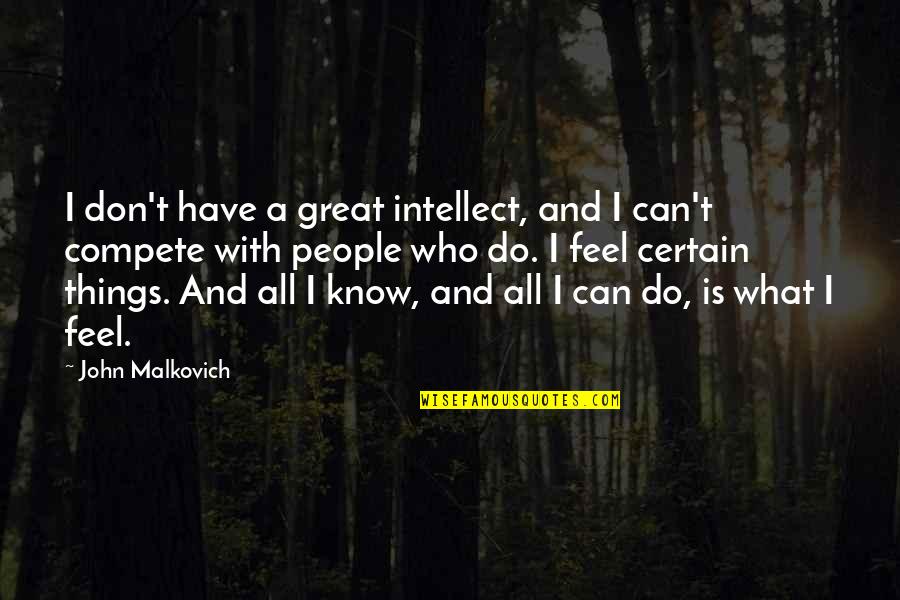 Can't Compete Quotes By John Malkovich: I don't have a great intellect, and I