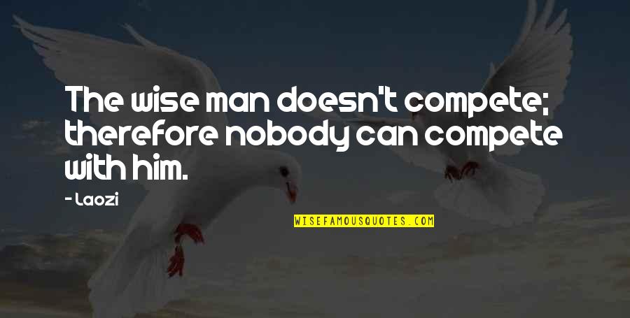 Can't Compete Quotes By Laozi: The wise man doesn't compete; therefore nobody can