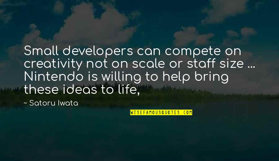 Can't Compete Quotes By Satoru Iwata: Small developers can compete on creativity not on