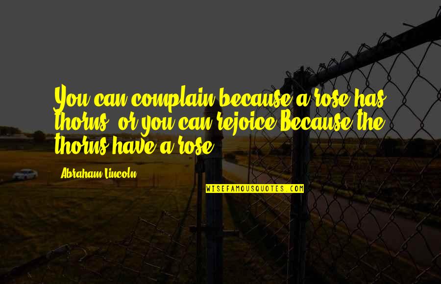 Can't Complain Quotes By Abraham Lincoln: You can complain because a rose has thorns,