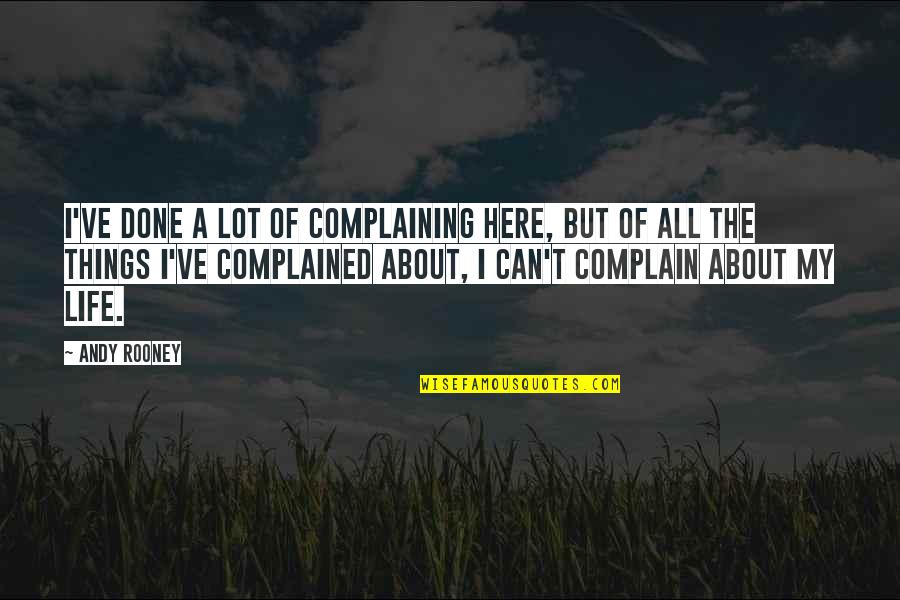 Can't Complain Quotes By Andy Rooney: I've done a lot of complaining here, but Can't Complain Quotes By Andy Rooney: I've done a lot of complaining here, but