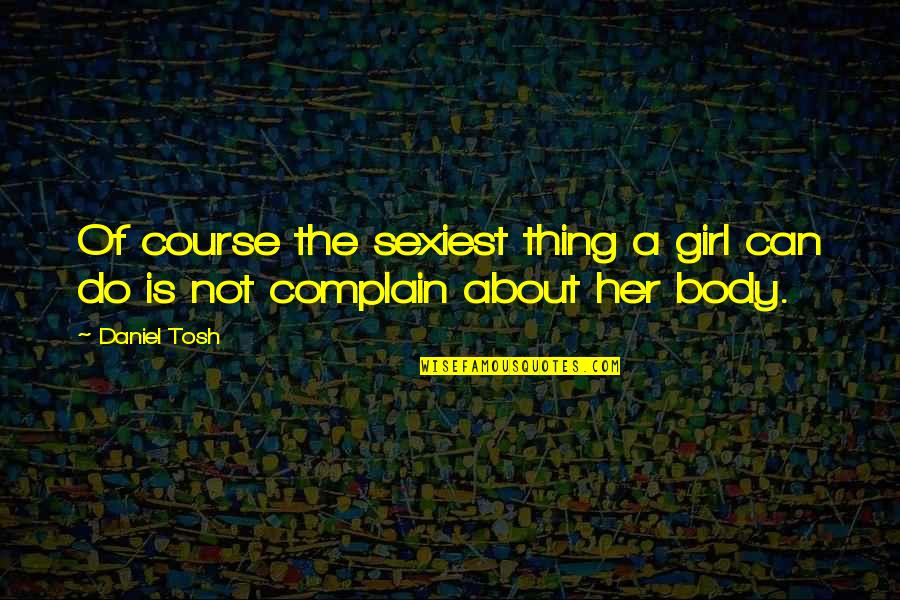 Can't Complain Quotes By Daniel Tosh: Of course the sexiest thing a girl can