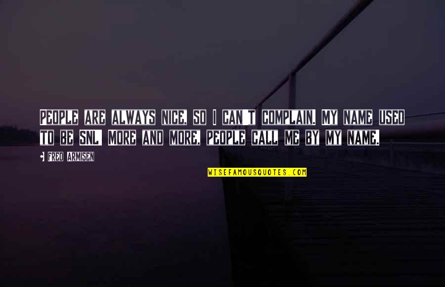 Can't Complain Quotes By Fred Armisen: People are always nice, so I can't complain.