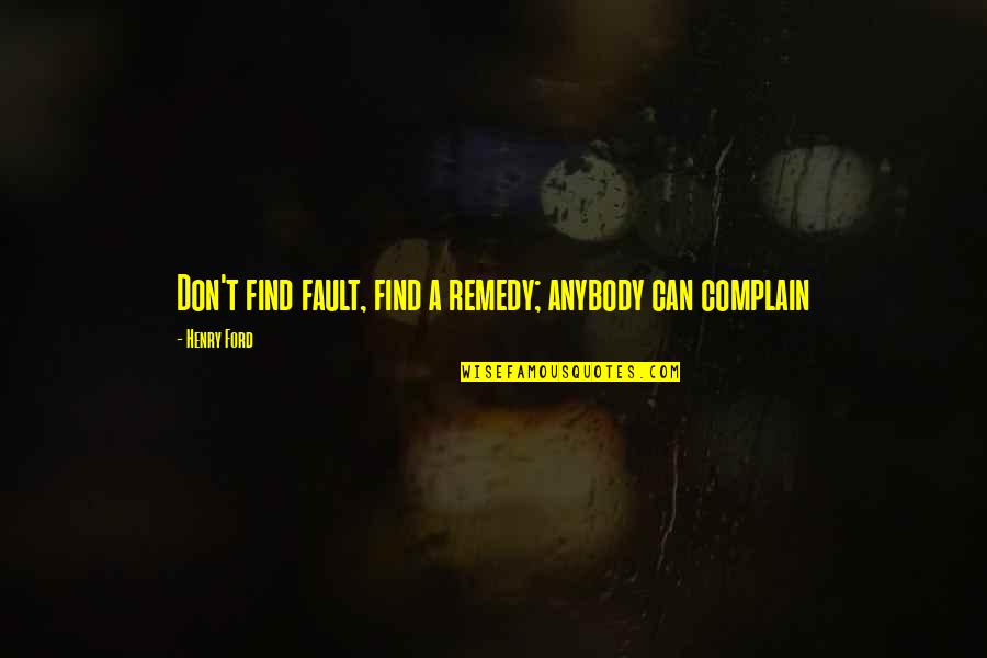 Can't Complain Quotes By Henry Ford: Don't find fault, find a remedy; anybody can