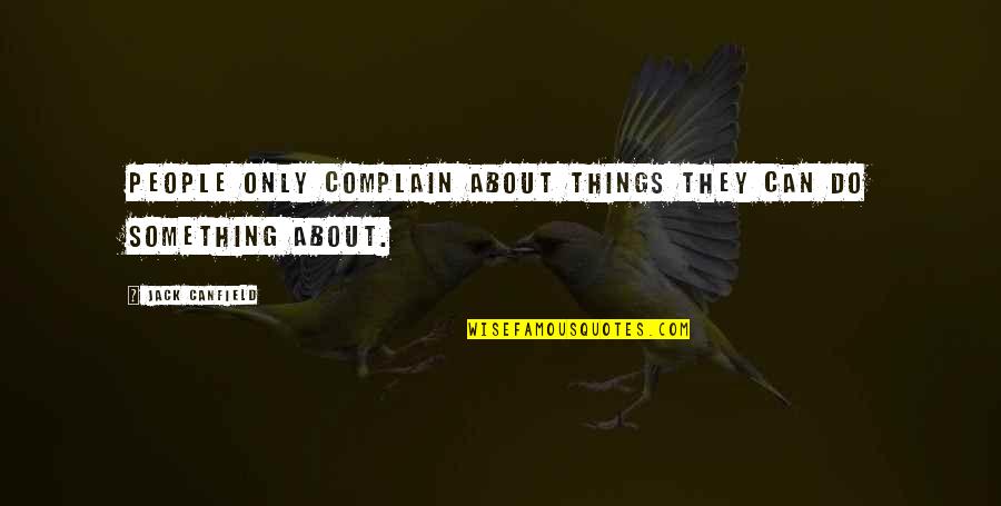 Can't Complain Quotes By Jack Canfield: People only complain about things they can do