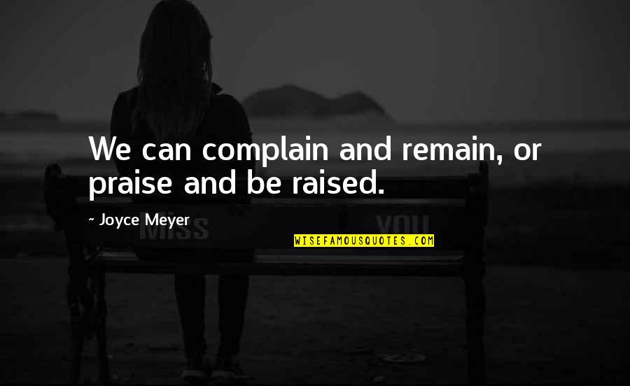 Can't Complain Quotes By Joyce Meyer: We can complain and remain, or praise and