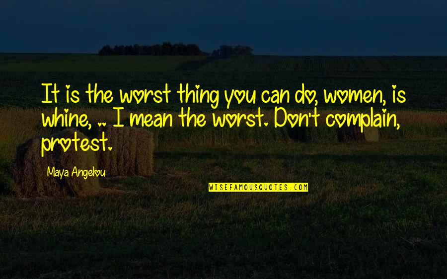 Can't Complain Quotes By Maya Angelou: It is the worst thing you can do,