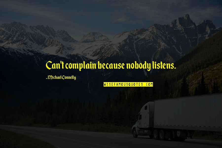Can't Complain Quotes By Michael Connelly: Can't complain because nobody listens.