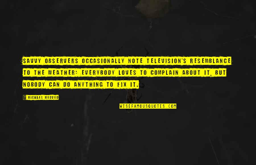 Can't Complain Quotes By Michael Medved: Savvy observers occasionally note television's resemblance to the