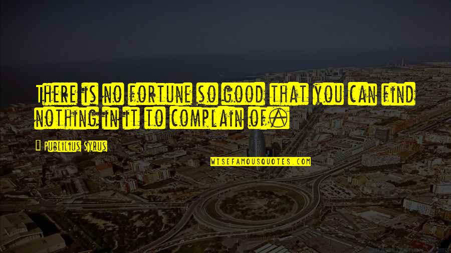 Can't Complain Quotes By Publilius Syrus: There is no fortune so good that you