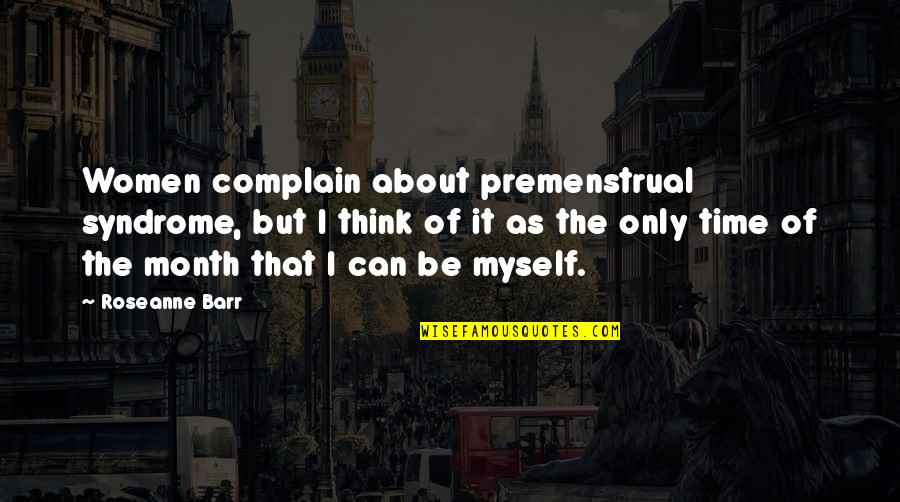 Can't Complain Quotes By Roseanne Barr: Women complain about premenstrual syndrome, but I think