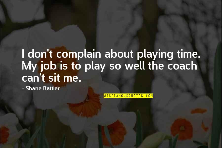 Can't Complain Quotes By Shane Battier: I don't complain about playing time. My job