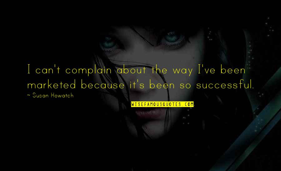 Can't Complain Quotes By Susan Howatch: I can't complain about the way I've been