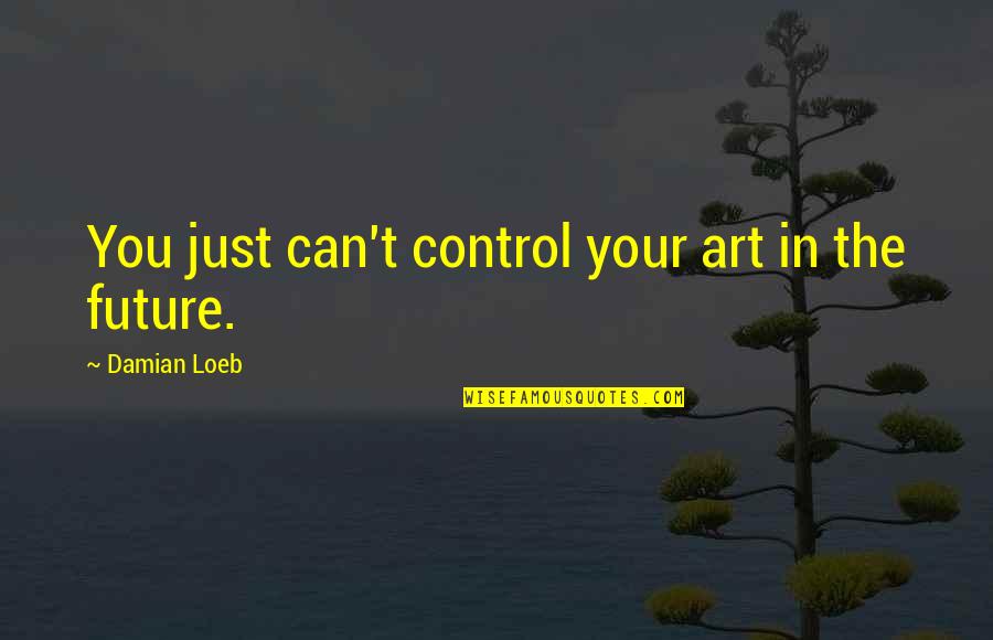 Can't Control The Future Quotes By Damian Loeb: You just can't control your art in the