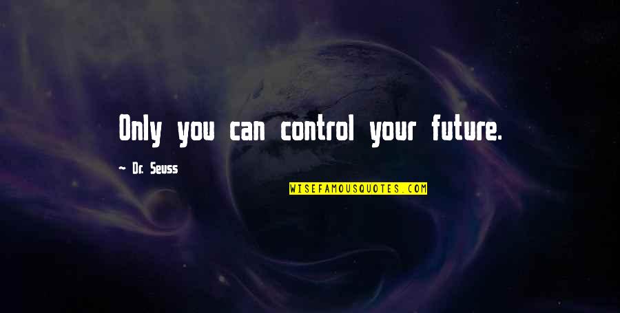 Can't Control The Future Quotes By Dr. Seuss: Only you can control your future.