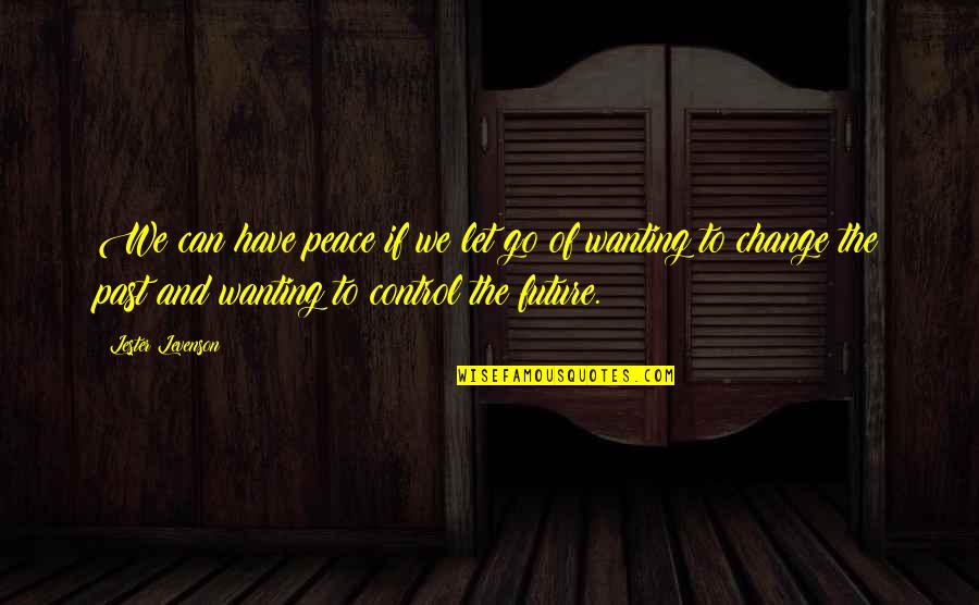 Can't Control The Future Quotes By Lester Levenson: We can have peace if we let go