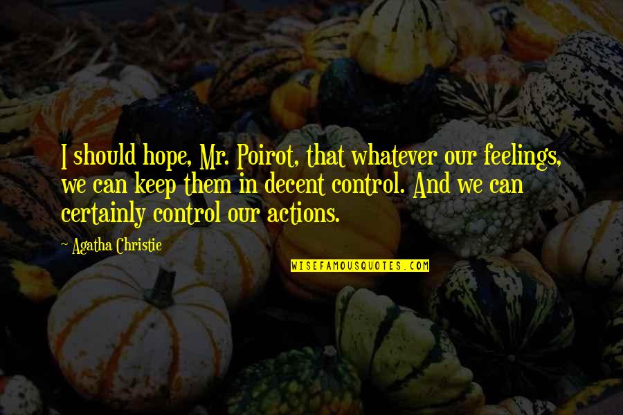 Can't Control Your Feelings Quotes By Agatha Christie: I should hope, Mr. Poirot, that whatever our