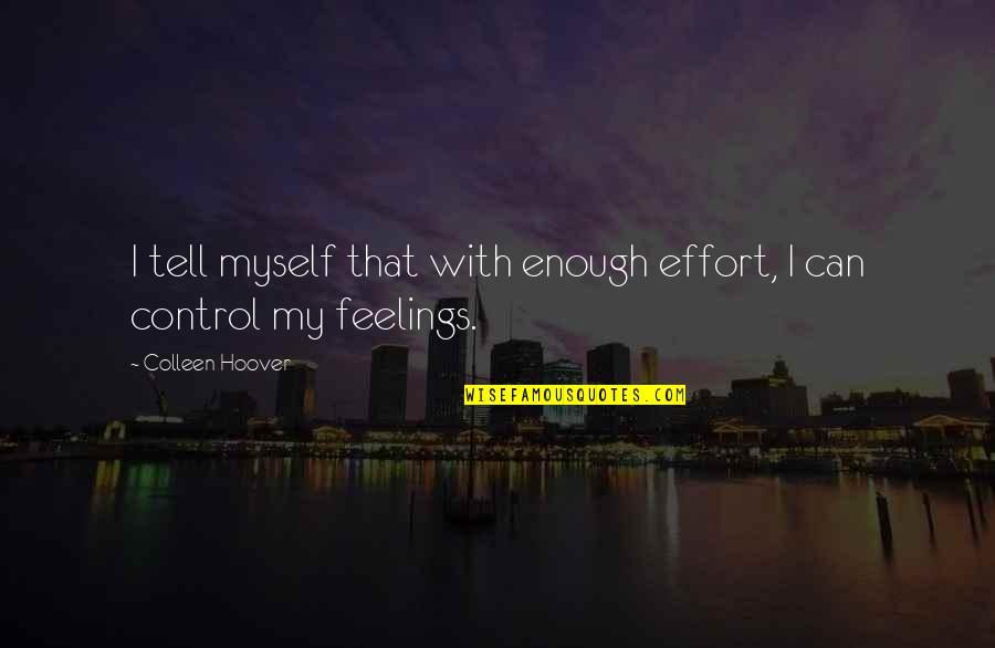 Can't Control Your Feelings Quotes By Colleen Hoover: I tell myself that with enough effort, I