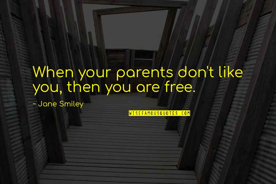 Can't Control Your Feelings Quotes By Jane Smiley: When your parents don't like you, then you