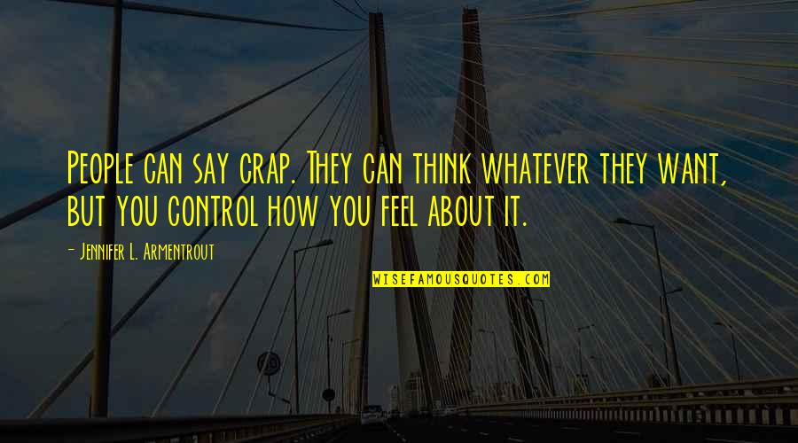 Can't Control Your Feelings Quotes By Jennifer L. Armentrout: People can say crap. They can think whatever