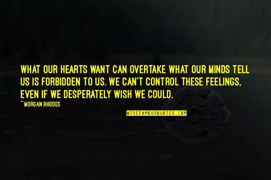 Can't Control Your Feelings Quotes By Morgan Rhodes: What our hearts want can overtake what our