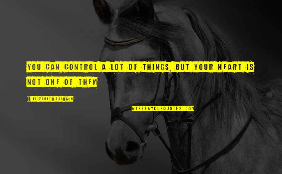 Can't Control Your Heart Quotes By Elizabeth LaShaun: You can control a lot of things, but