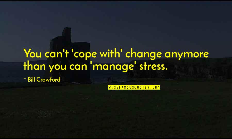 Can't Cope Quotes By Bill Crawford: You can't 'cope with' change anymore than you