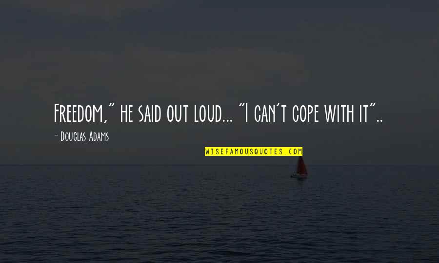 Can't Cope Quotes By Douglas Adams: Freedom," he said out loud... "I can't cope