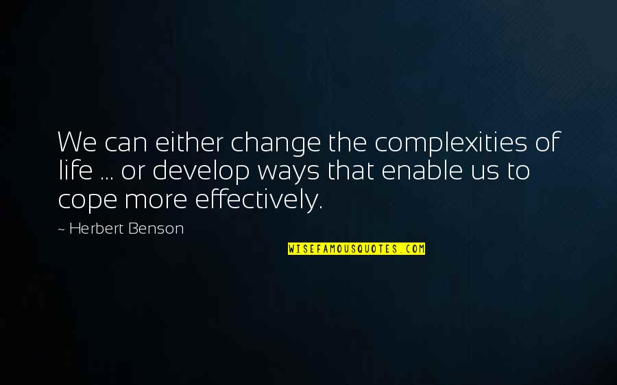 Can't Cope Quotes By Herbert Benson: We can either change the complexities of life