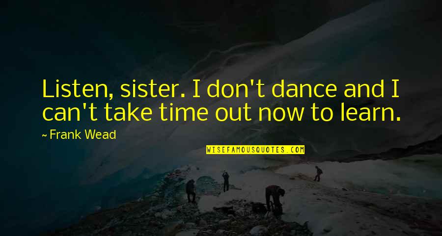 Can't Dance Quotes By Frank Wead: Listen, sister. I don't dance and I can't