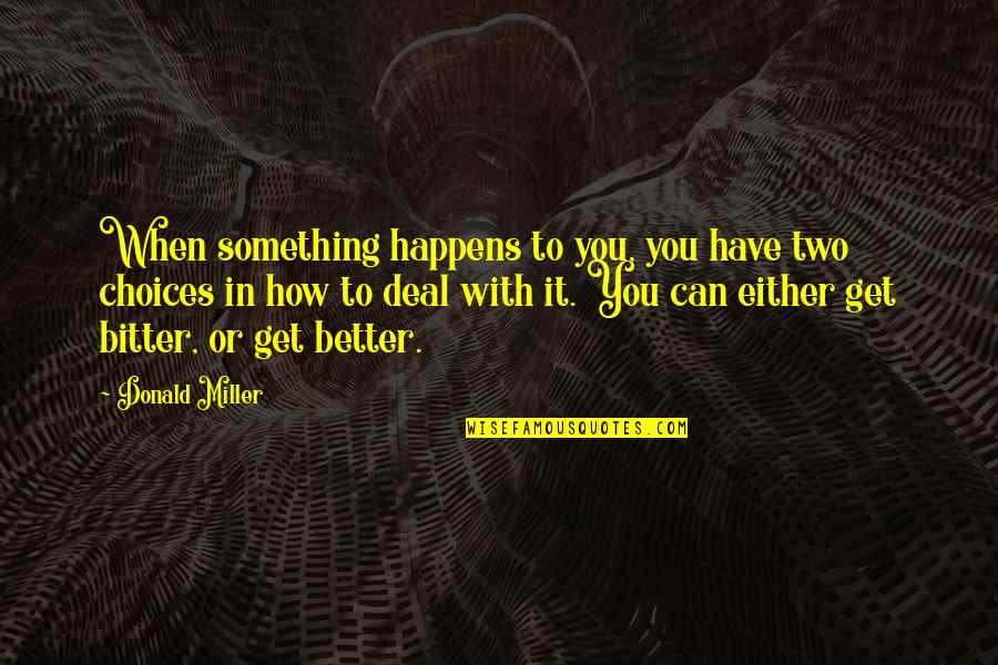 Can't Deal With Life Quotes By Donald Miller: When something happens to you, you have two Can't Deal With Life Quotes By Donald Miller: When something happens to you, you have two