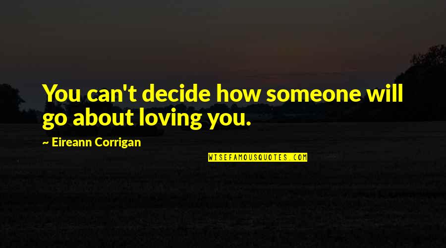 Can't Decide Love Quotes By Eireann Corrigan: You can't decide how someone will go about Can't Decide Love Quotes By Eireann Corrigan: You can't decide how someone will go about