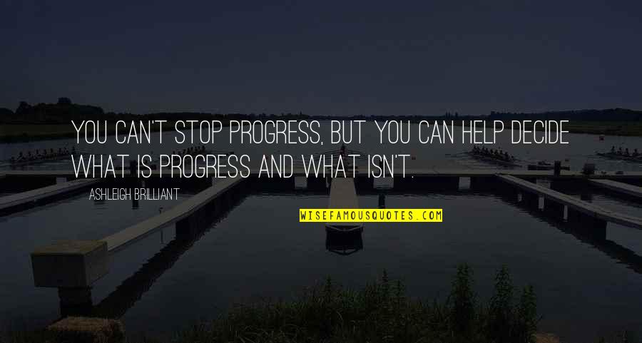 Can't Decide Quotes By Ashleigh Brilliant: You can't stop progress, but you can help