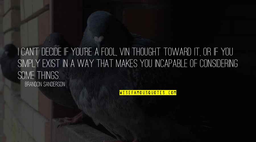 Can't Decide Quotes By Brandon Sanderson: I can't decide if you're a fool, Vin