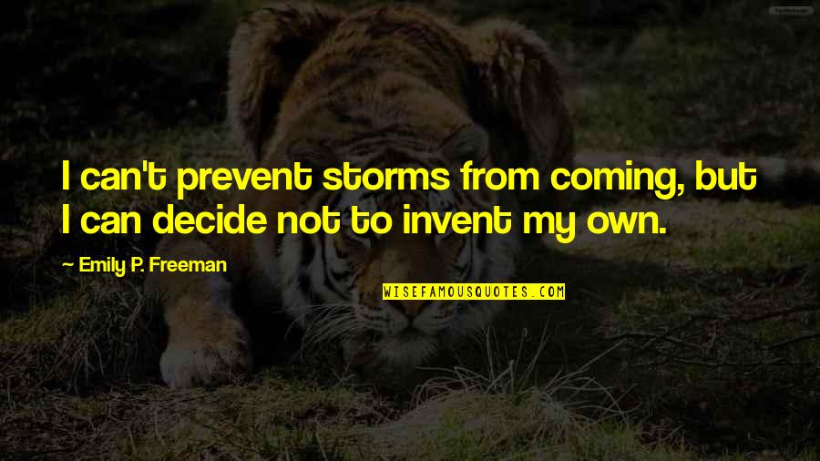 Can't Decide Quotes By Emily P. Freeman: I can't prevent storms from coming, but I