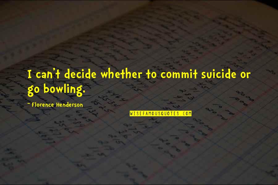 Can't Decide Quotes By Florence Henderson: I can't decide whether to commit suicide or