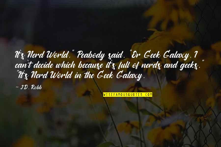 Can't Decide Quotes By J.D. Robb: It's Nerd World," Peabody said. "Or Geek Galaxy.