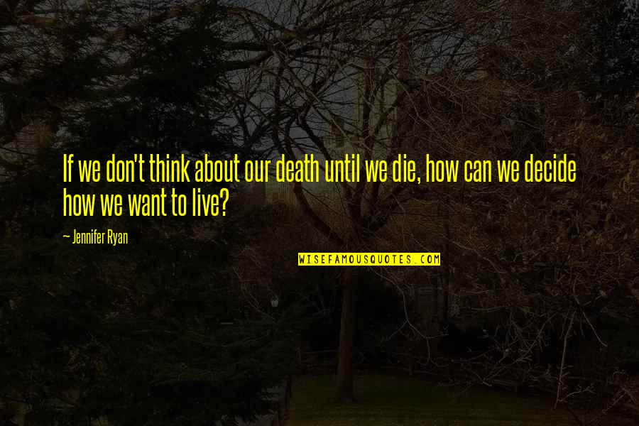 Can't Decide Quotes By Jennifer Ryan: If we don't think about our death until