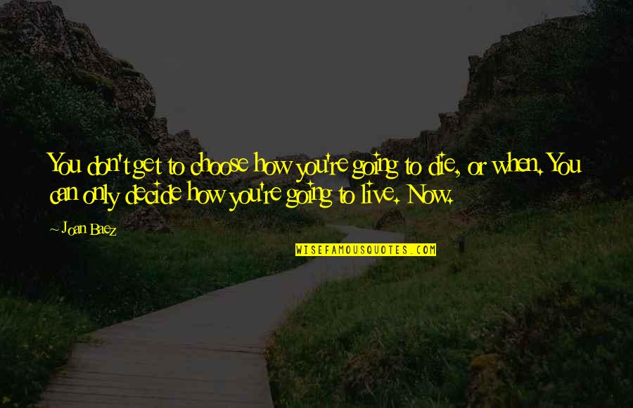 Can't Decide Quotes By Joan Baez: You don't get to choose how you're going