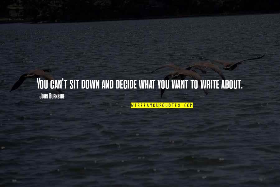 Can't Decide Quotes By John Burnside: You can't sit down and decide what you
