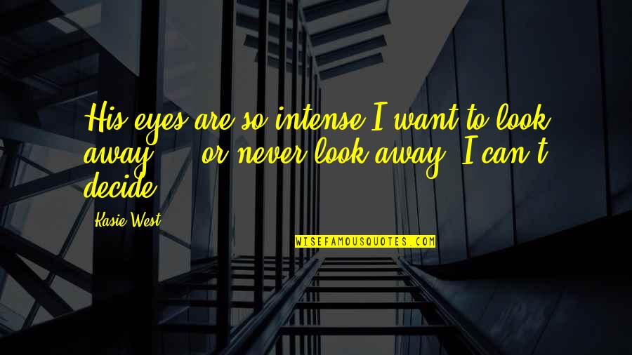 Can't Decide Quotes By Kasie West: His eyes are so intense I want to