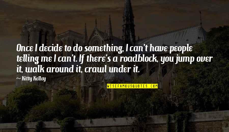 Can't Decide Quotes By Kitty Kelley: Once I decide to do something, I can't